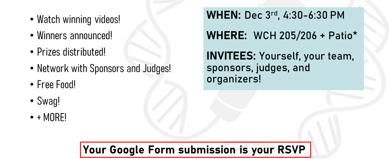 WHEN: Dec 3rd, 4:30-6:30pm. WHERE: WCH 205/206 + Patio. INVITEES: Yourself, Your Team, Sponsors, Judges and Organizers! Your Google Form is your RSVP