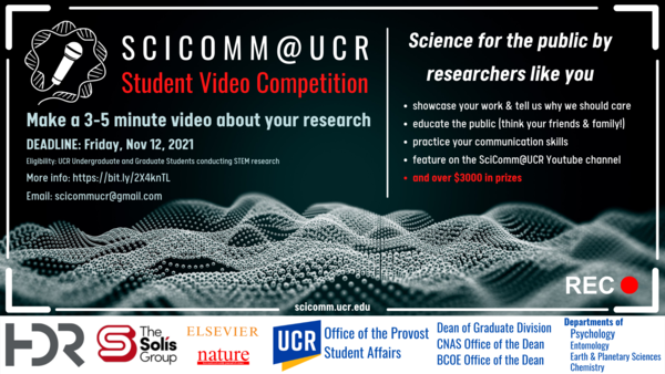 Student video competition - Science for the public by researchers like you! Make a 3 to 5 minute video about your research. Over $3000 in prizes awarded! Open to UCR Graduate and Undergraduate STEM students. Due November 12, 2021. 